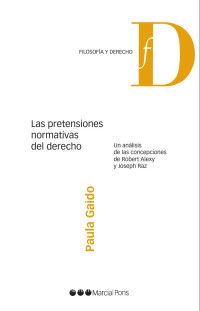 Gaido, Paula; — Las pretensiones normativas del derecho. . Un anlisis de las concepciones de Robert Alexy y Joseph Raz