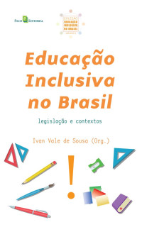 Ivan Vale de Sousa; — Educao Inclusiva no Brasil (Vol. 6)