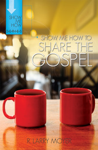 R. Larry Moyer; — Show Me How to Share the Gospel