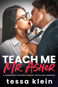 Tessa Klein — Teach Me, Mr. Asher: A Forbidden Teacher Student Instalove Romance