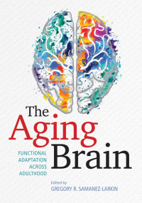 Samanez-Larkin, Gregory R.;American Psychological Association; — The Aging Brain