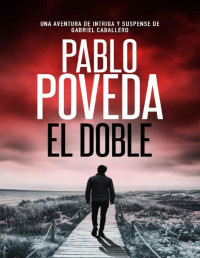 Pablo Poveda — EL DOBLE: UNA AVENTURA DE INTRIGA Y SUSPENSE DE GABRIEL CABALLERO (SERIES DETECTIVE PRIVADO CRIMEN Y MISTERIO Nº 6)