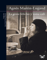 Agnès Martin-Lugand — La gente feliz lee y toma café