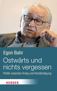 Bahr, Egon — Ostwärts und nichts vergessen!