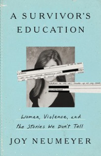 Joy Neumeyer — A Survivor's Education: Women, Violence, and the Stories We Don’t Tell