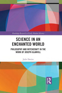 Julie Davies — Science in an Enchanted World. Philosophy and Witchcraft in the Work of Joseph Glanvill