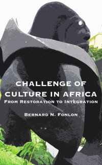 Bernard N. Fonlon — Challenge of Culture in Africa: From Restoration to Integration