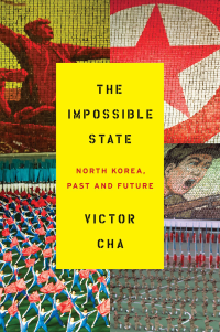 Cha, Victor — The Impossible State- North Korea, Past and Future