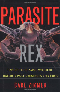 Carl Zimmer — Parasite Rex, Inside the Bizarre World of Nature's Most Dangerous Creatures