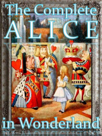 Lewis Carroll — The Complete Alice in Wonderland (Wonderland Imprints Master Editions)