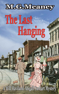 M.G. Meaney — The Last Hanging: A Will Haviland-Abigail Carhart Mystery