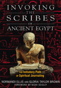 Ellis, Normandi & Taylor Brown, Gloria — Invoking the Scribes of Ancient Egypt: The Initiatory Path of Spiritual Journaling