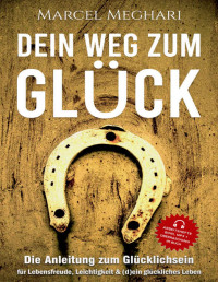 Marcel Meghari — Dein Weg zum GLÜCK: Die Anleitung zum Glücklichsein für Lebensfreude, Leichtigkeit & (d)ein glückliches Leben (Lebenshilfe, die wirklich funktioniert!) (German Edition)