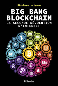 Stéphane Loignon — Big Bang Blockchain: La seconde révolution d'internet (French Edition)