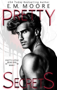 E. M. Moore — Pretty Secrets: A Dark College Romance (Pretty Little Dead Girl Book 1)