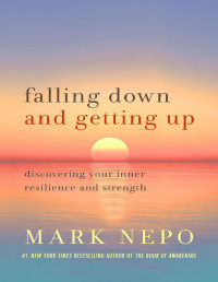 Mark Nepo — Falling Down and Getting Up: Discovering Your Inner Resilience and Strength