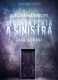 Alessandra Paoloni — Seconda porta a sinistra: Cose strane