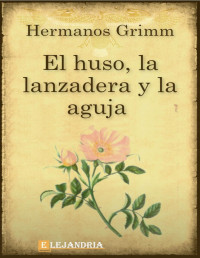 Hermanos Grimm — El huso, la lanzadera y la aguja