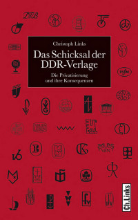 Christoph Links — Das Schicksal der DDR-Verlage