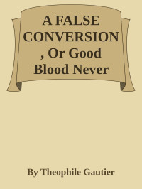 By Theophile Gautier — A FALSE CONVERSION, Or Good Blood Never Lies