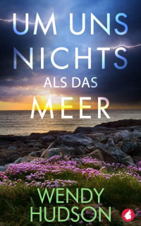 Wendy Hudson — Um uns nichts als das Meer (German Edition)