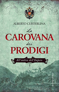 Alberto Custerlina — La carovana dei prodigi: Allombra dellImpero. Libro 2 (Italian Edition)