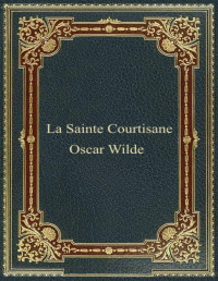 Oscar Wilde — La Sainte Courtisane