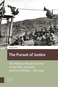 Nathan Wise — The Pursuit of Justice: The Military Moral Economy in the USA, Australia, and Great Britain - 1861 - 1945