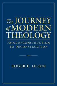 Roger E. Olson — The Journey of Modern Theology: From Reconstruction to Deconstruction