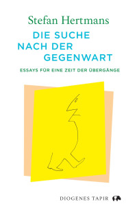 Stefan Hertmans — Die Suche nach der Gegenwart. Essays für eine Zeit der Übergänge