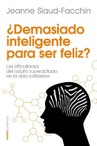 Jeanne Siaud-Facchin — ¿Demasiado inteligente para ser feliz?