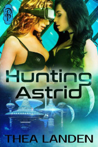 Thea Landen — Hunting Astrid: An FF Futuristic Sci Fi Romance Tale