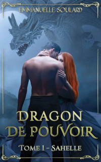 Emmanuelle Soulard — Dragon de Pouvoir: Tome 1 : Sahelle (French Edition)