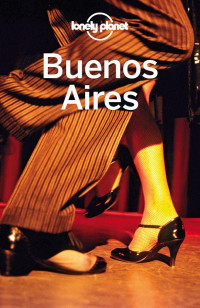 Planet, Lonely & Bao, Sandra [Planet, Lonely] — Lonely Planet Buenos Aires (Travel Guide)