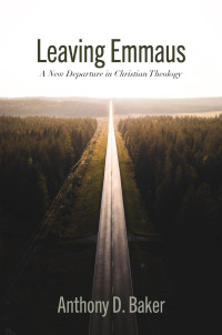 Anthony D. Baker; — Leaving Emmaus: A New Departure in Christian Theology