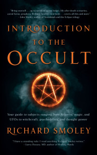 Richard Smoley — Introduction To The Occult: Your guide to subjects ranging from Atlantis, magic, and UFOs to witchcraft, psychedelics, and thought power