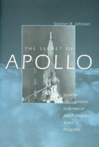 Stephen B. Johnson — The Secret of Apollo: Systems Management in American and European Space Programs