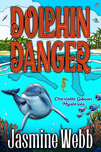 Jasmine Webb — Dolphin Danger (Charlotte Gibson Mysteries Book 11)