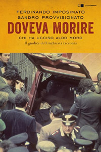 Ferdinando Imposimato & Sandro Provvisionato — Doveva morire: Chi ha ucciso Aldo Moro. Il giudice dell'inchiesta racconta