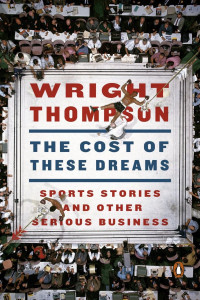 Wright Thompson — The Cost of These Dreams: Sports Stories and Other Serious Business