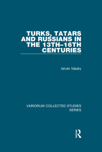 István Vásáry — Turks, Tatars and Russians in the 13th–16th Centuries