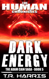 T.R. Harris — Dark Energy: Set in The Human Chronicles Universe (The Adam Cain Saga Book 5)