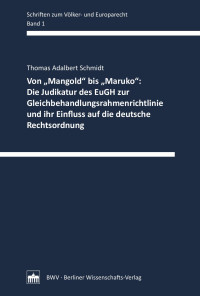 Thomas Adalbert Schmidt — Von "Mangold" bis "Maruko": Die Judikatur des EuGH zur Gleichbehandlungsrahmenrichtlinie und ihr Einfluss auf die deutsche Rechtsordnung