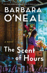 Barbara O'Neal — The Scent of Hours: A Novel