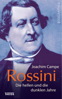 Campe, Joachim — Rossini: Die hellen und die dunklen Jahre