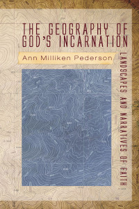 Ann Pederson; — The Geography of God's Incarnation