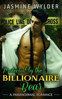Jasmine Wylder — Protected by the Billionaire Bear: Paranormal Billionaire BBW Action Suspense Romance