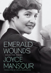Joyce Mansour, Emilie Moorhouse (translation)  — Emerald Wounds: Selected Poems 