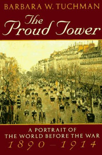 Barbara W. Tuchman — The Proud Tower: A Portrait of the World Before the War, 1890-1914