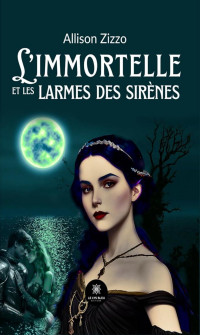 Allison Zizzo — L’immortelle et les larmes des sirènes (French Edition)